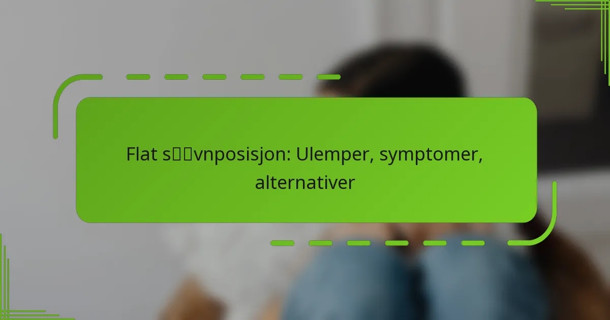 Flat søvnposisjon: Ulemper, symptomer, alternativer