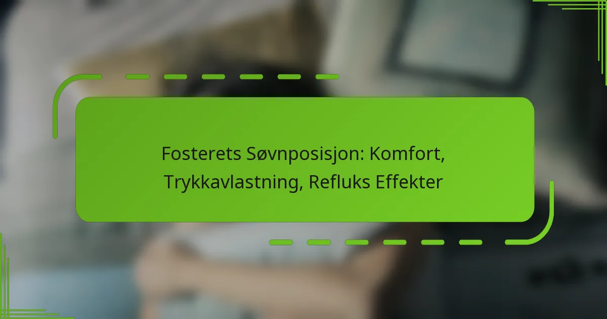 Fosterets Søvnposisjon: Komfort, Trykkavlastning, Refluks Effekter