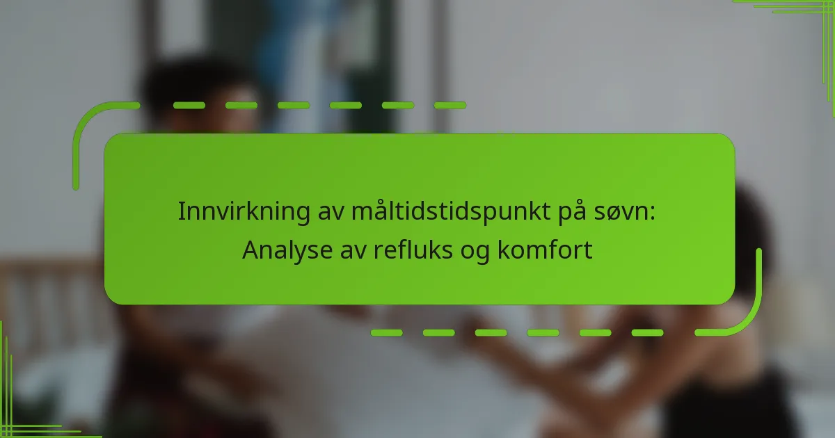 Innvirkning av måltidstidspunkt på søvn: Analyse av refluks og komfort
