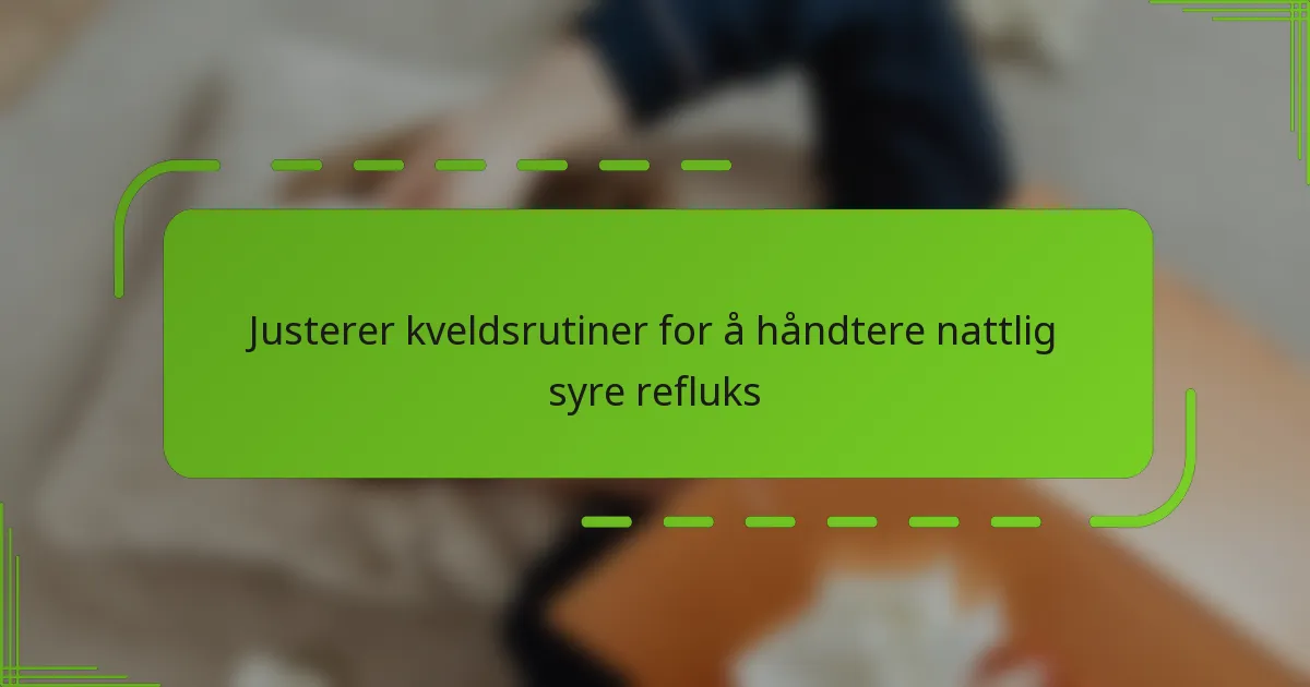 Justerer kveldsrutiner for å håndtere nattlig syre refluks