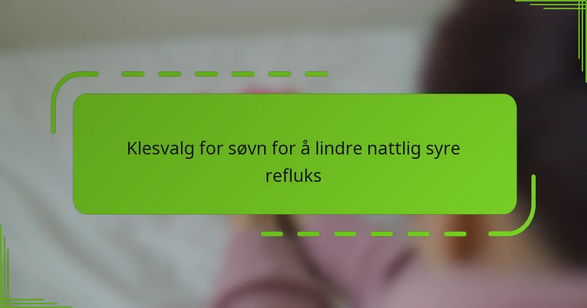 Klesvalg for søvn for å lindre nattlig syre refluks