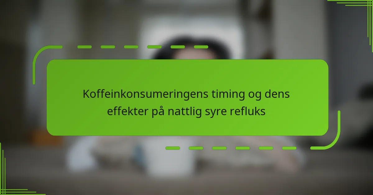 Koffeinkonsumeringens timing og dens effekter på nattlig syre refluks