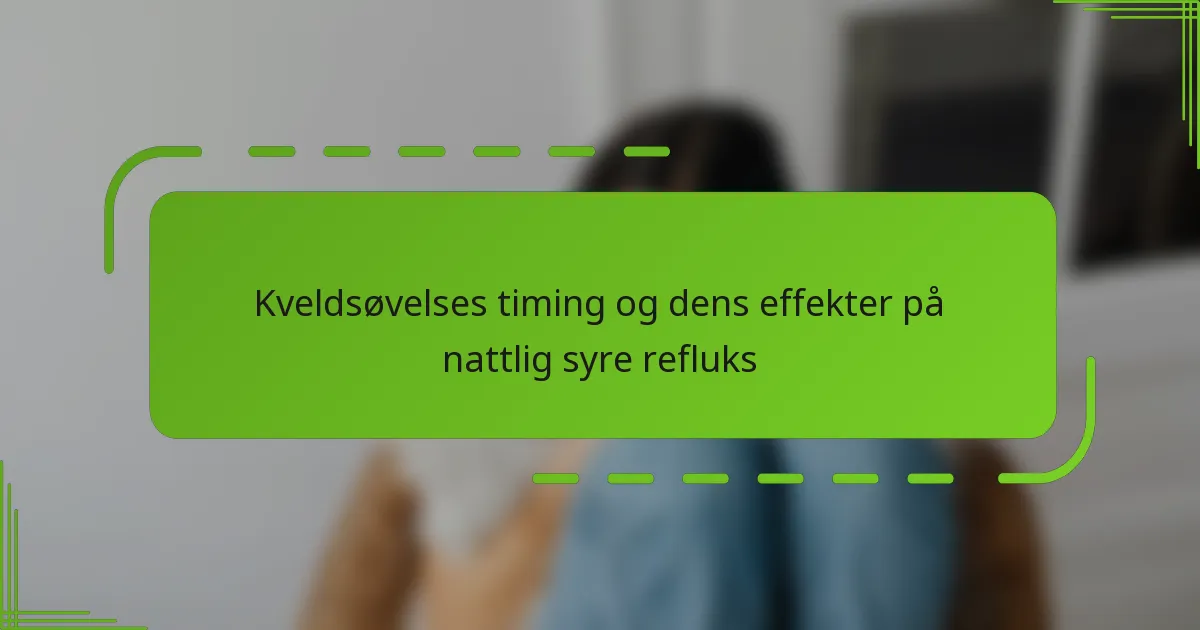 Kveldsøvelses timing og dens effekter på nattlig syre refluks