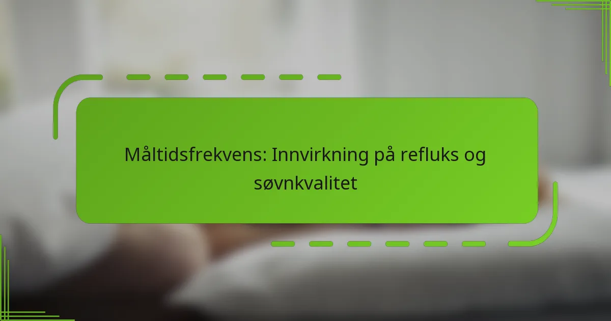 Måltidsfrekvens: Innvirkning på refluks og søvnkvalitet