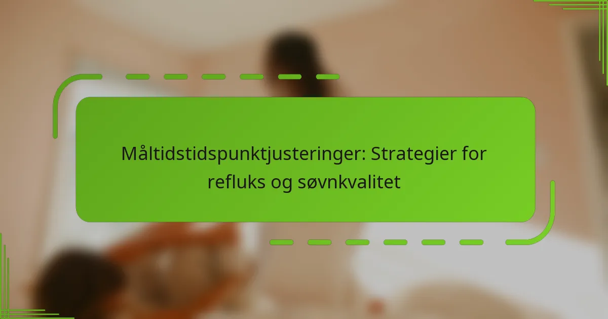 Måltidstidspunktjusteringer: Strategier for refluks og søvnkvalitet