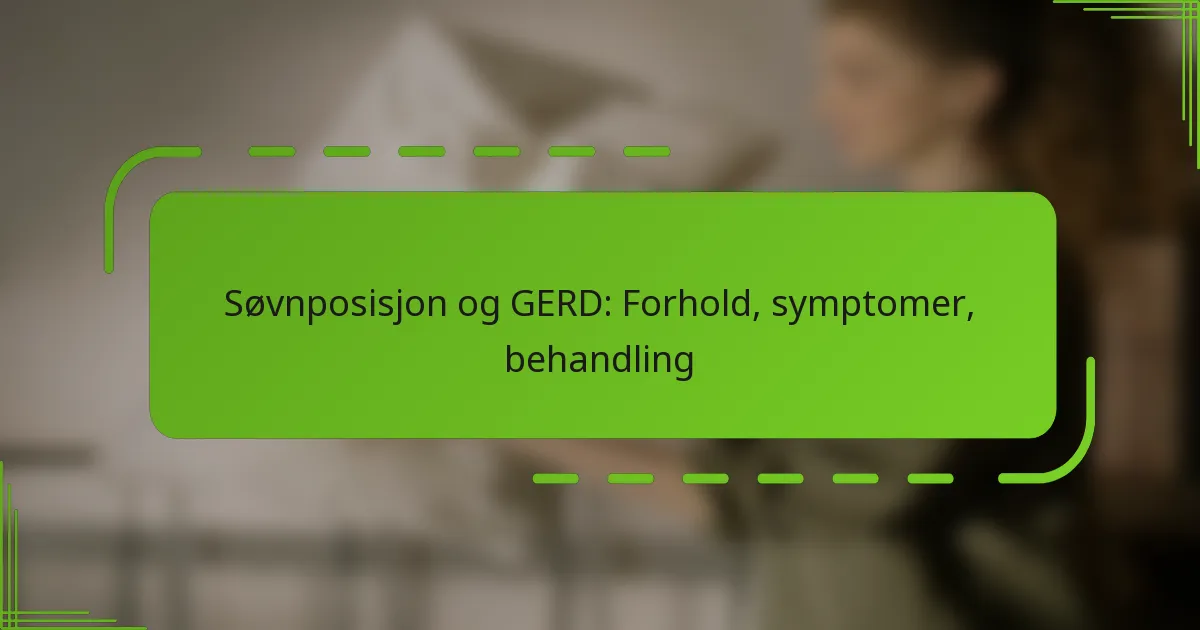 Søvnposisjon og GERD: Forhold, symptomer, behandling