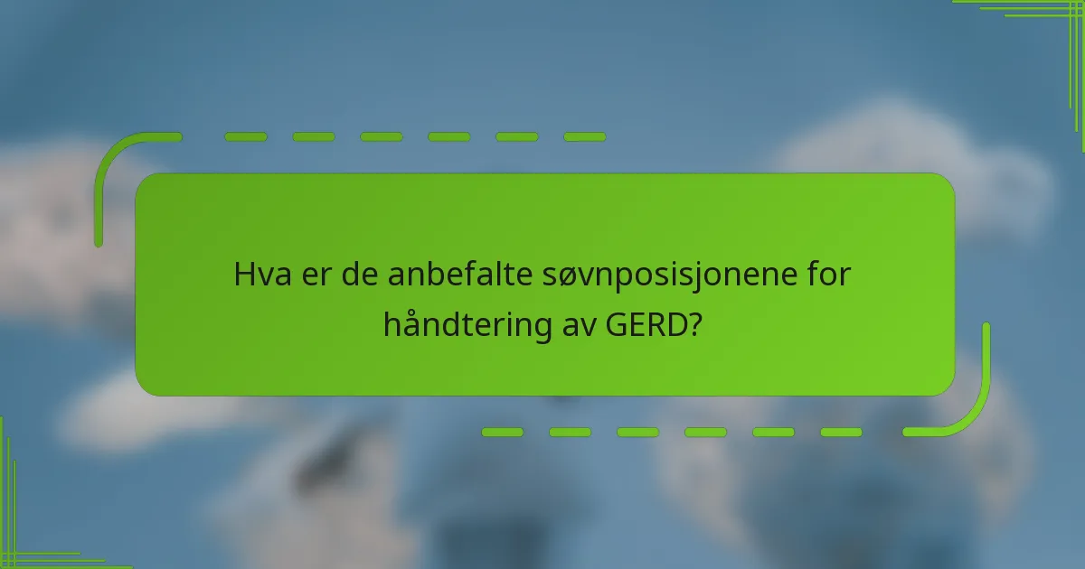 Hva er de anbefalte søvnposisjonene for håndtering av GERD?