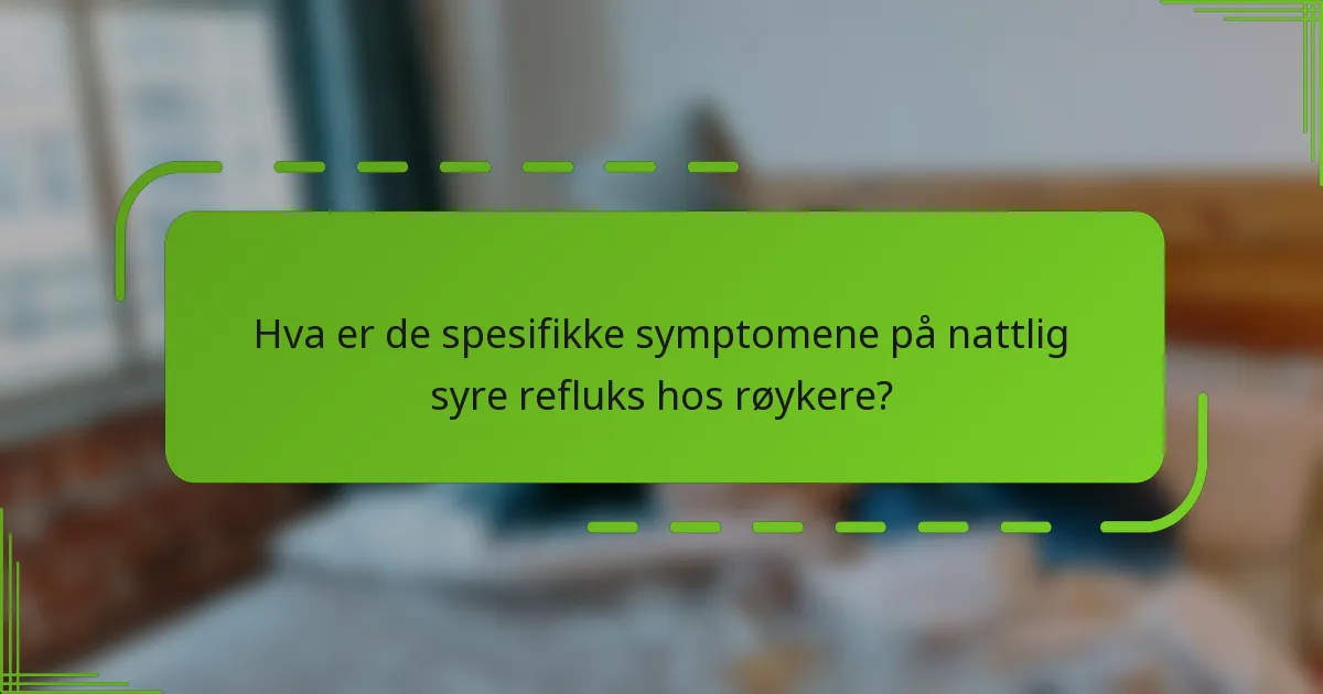 Hva er de spesifikke symptomene på nattlig syre refluks hos røykere?