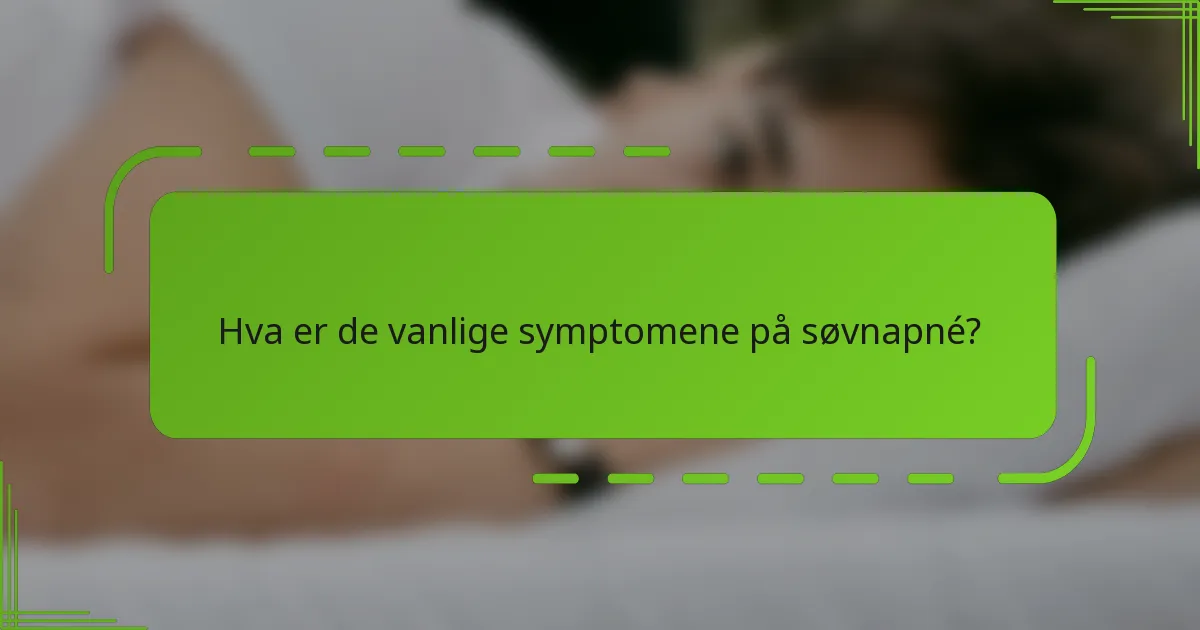 Hva er de vanlige symptomene på søvnapné?