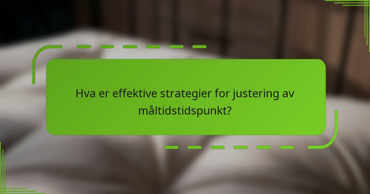 Hva er effektive strategier for justering av måltidstidspunkt?