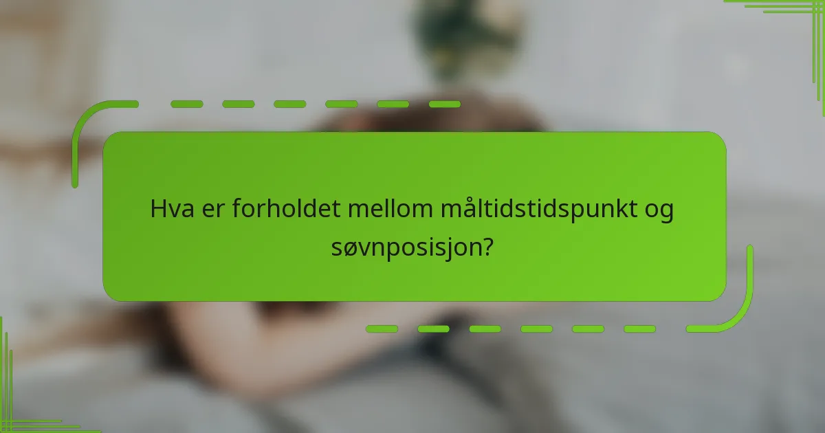 Hva er forholdet mellom måltidstidspunkt og søvnposisjon?