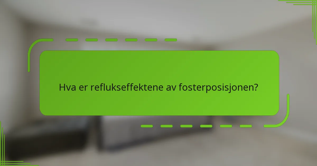 Hva er reflukseffektene av fosterposisjonen?