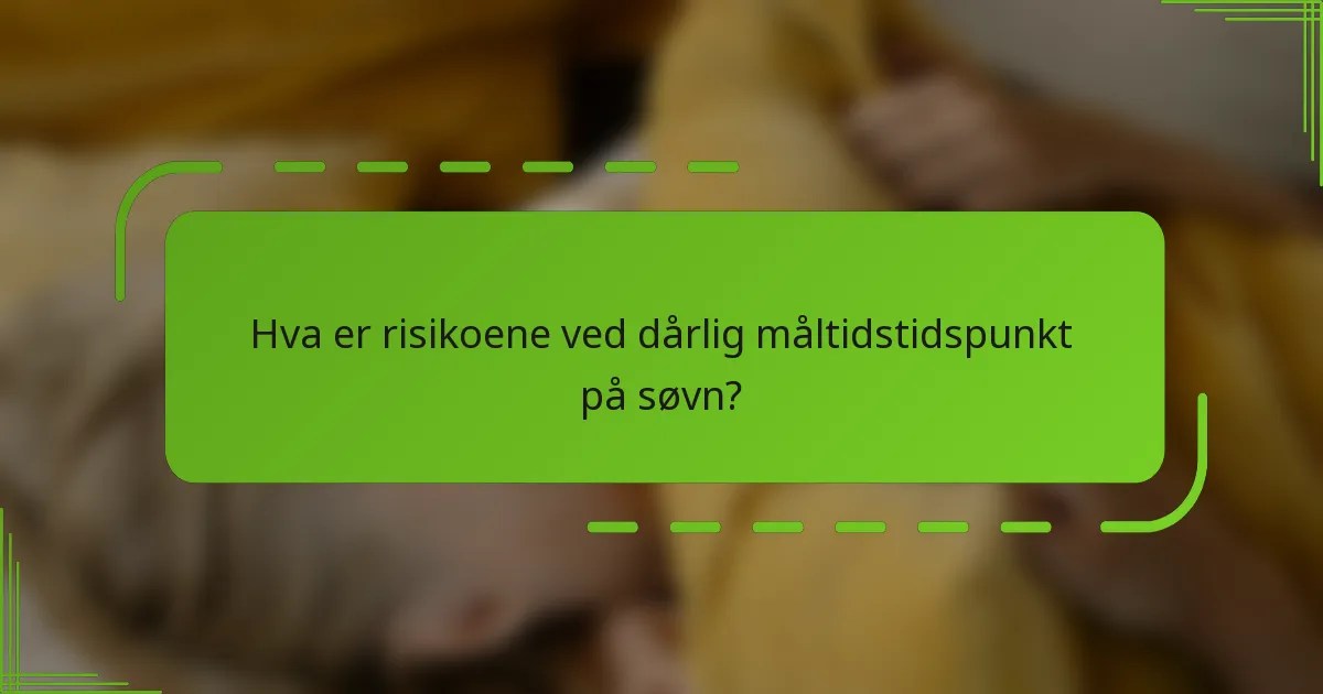 Hva er risikoene ved dårlig måltidstidspunkt på søvn?