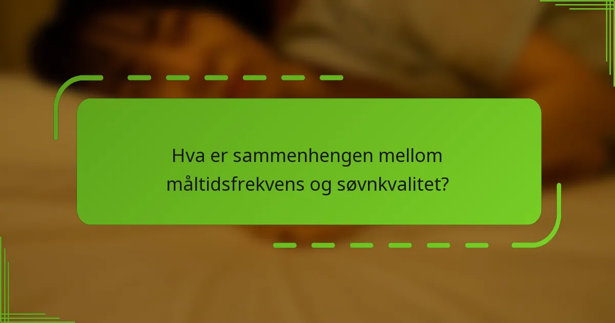 Hva er sammenhengen mellom måltidsfrekvens og søvnkvalitet?