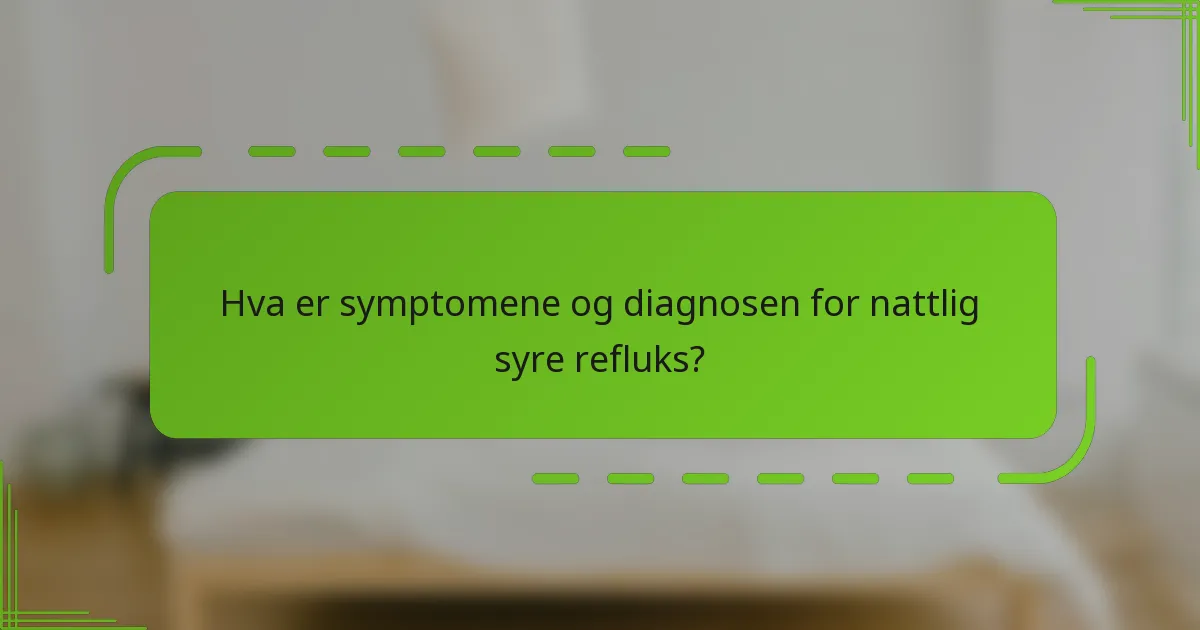 Hva er symptomene og diagnosen for nattlig syre refluks?