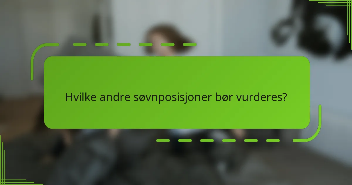 Hvilke andre søvnposisjoner bør vurderes?