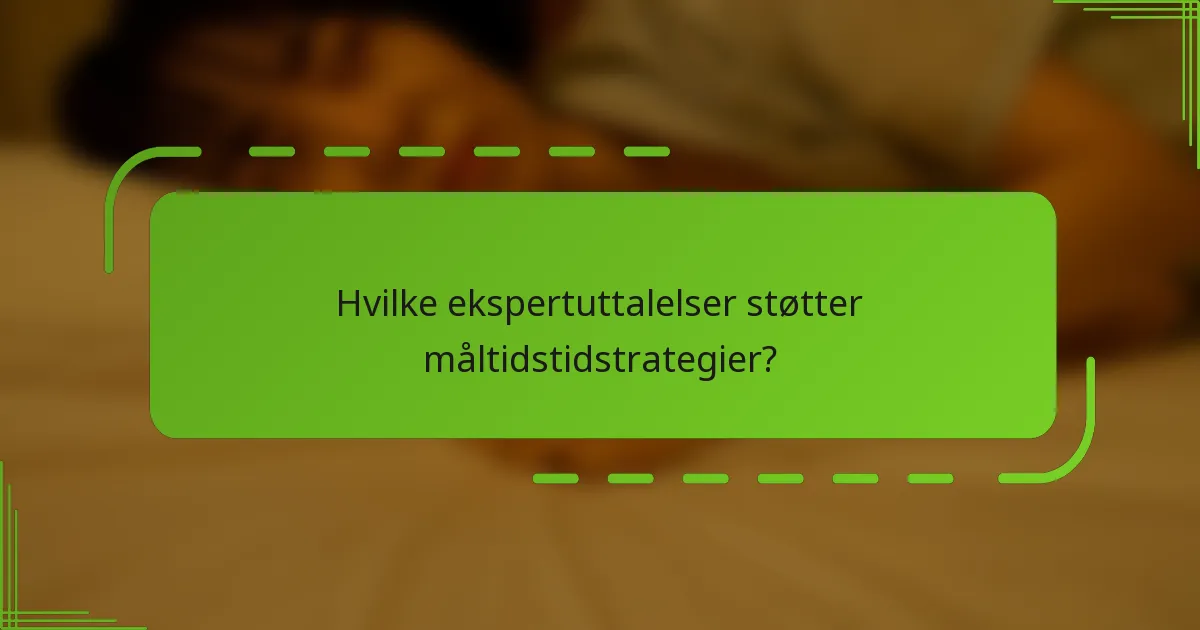 Hvilke ekspertuttalelser støtter måltidstidstrategier?