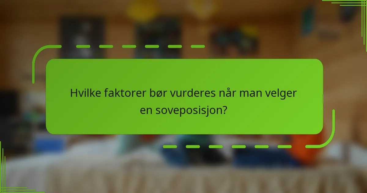 Hvilke faktorer bør vurderes når man velger en soveposisjon?