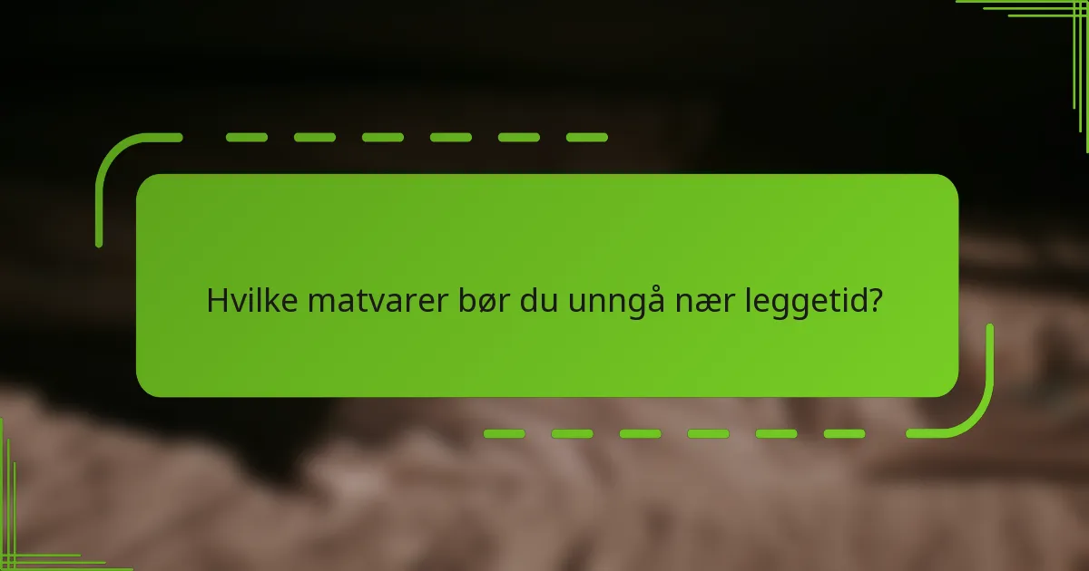 Hvilke matvarer bør du unngå nær leggetid?