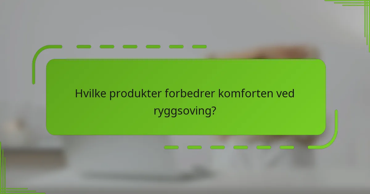 Hvilke produkter forbedrer komforten ved ryggsoving?