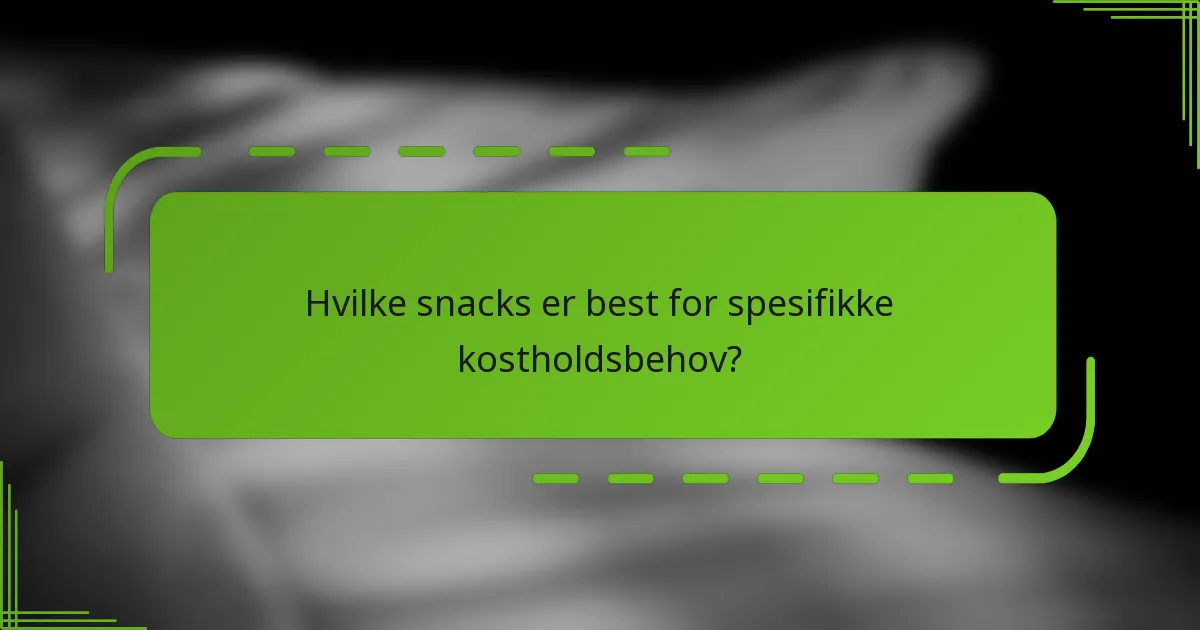 Hvilke snacks er best for spesifikke kostholdsbehov?