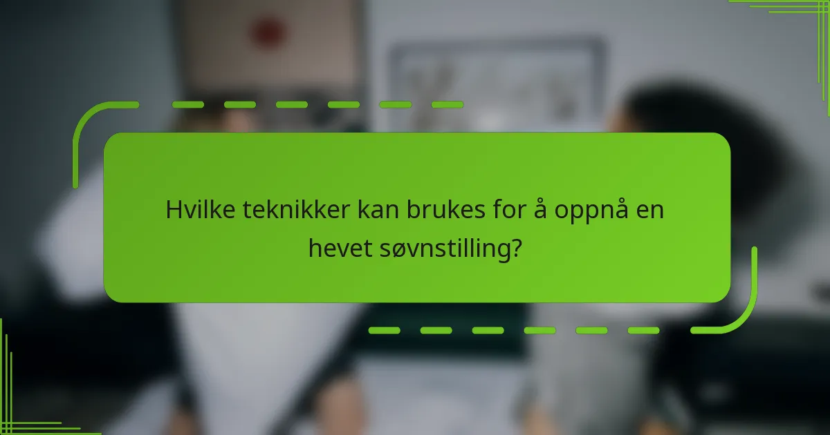 Hvilke teknikker kan brukes for å oppnå en hevet søvnstilling?
