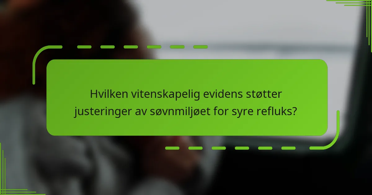 Hvilken vitenskapelig evidens støtter justeringer av søvnmiljøet for syre refluks?
