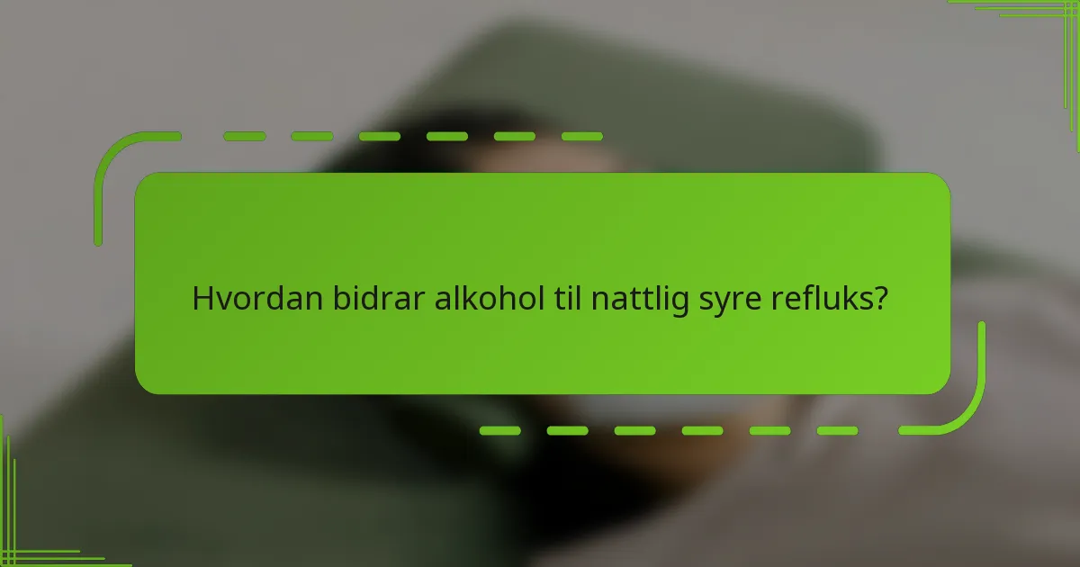 Hvordan bidrar alkohol til nattlig syre refluks?