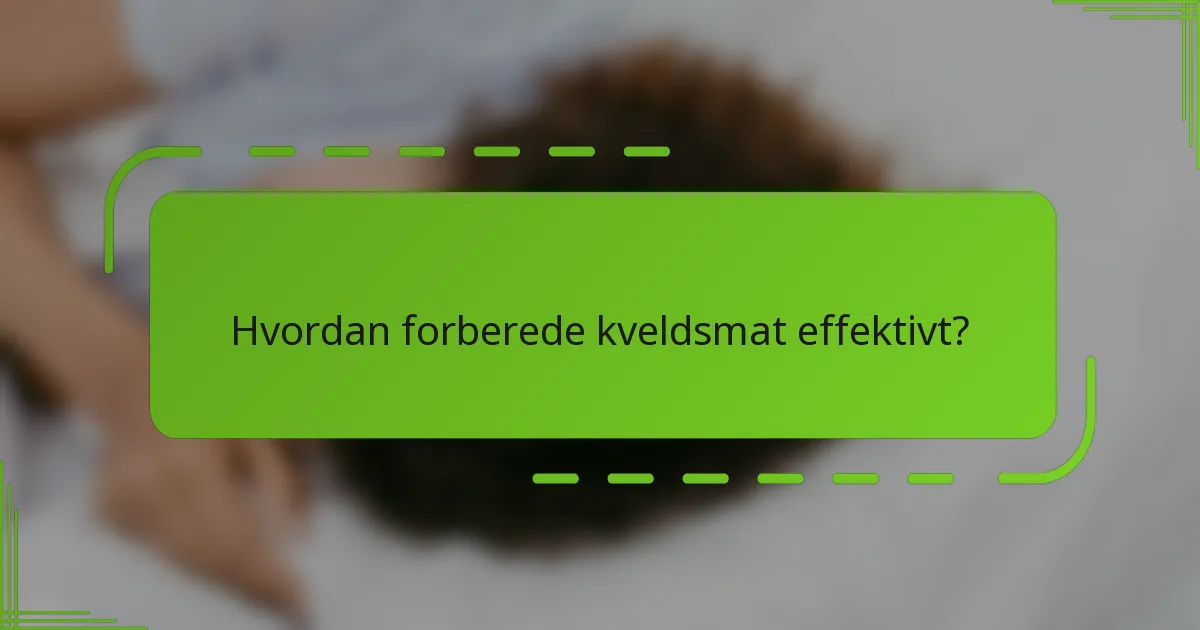 Hvordan forberede kveldsmat effektivt?