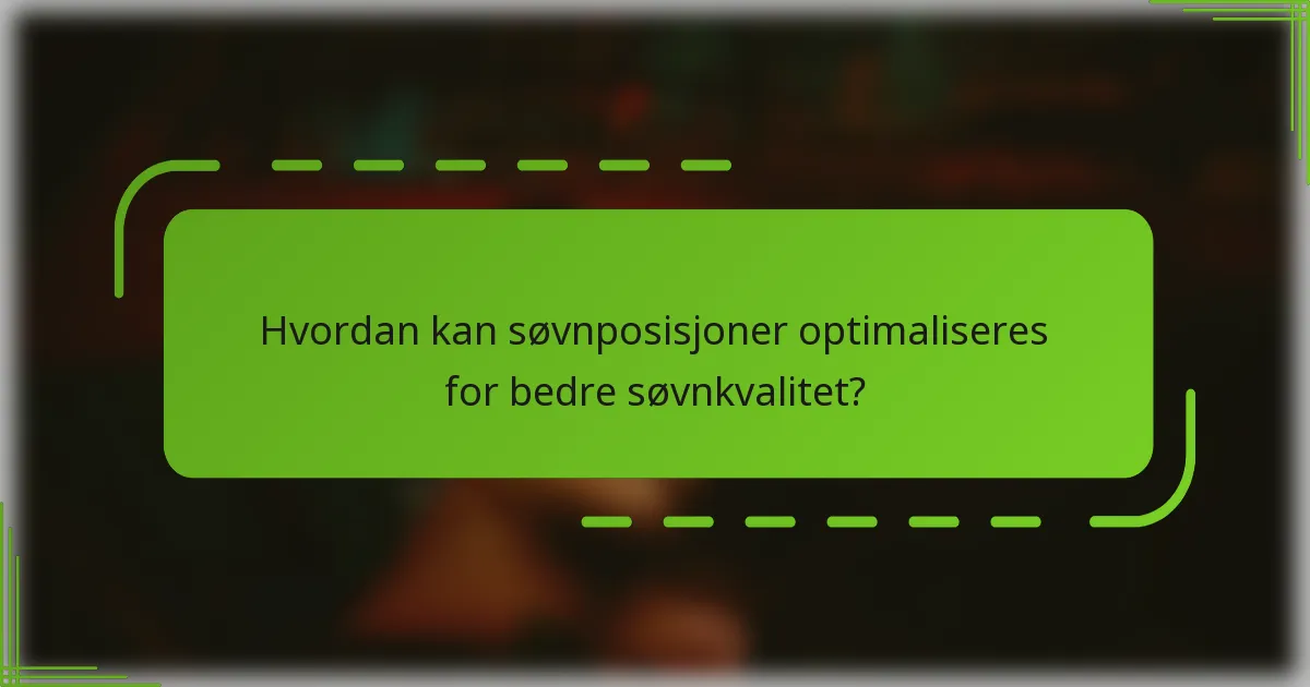 Hvordan kan søvnposisjoner optimaliseres for bedre søvnkvalitet?