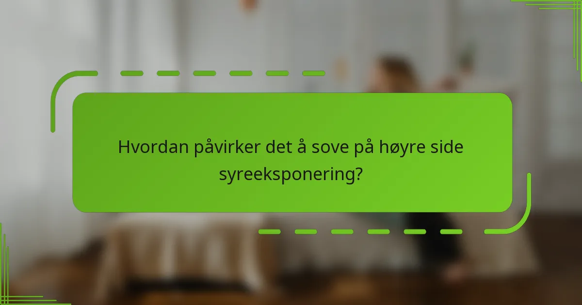 Hvordan påvirker det å sove på høyre side syreeksponering?