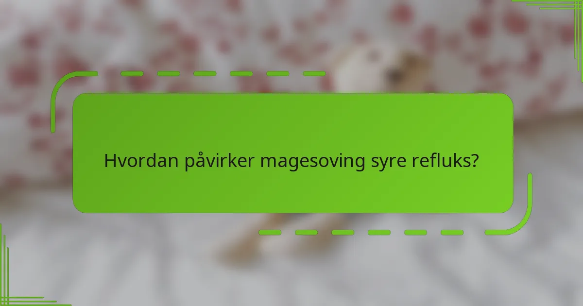 Hvordan påvirker magesoving syre refluks?
