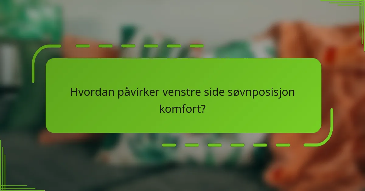 Hvordan påvirker venstre side søvnposisjon komfort?