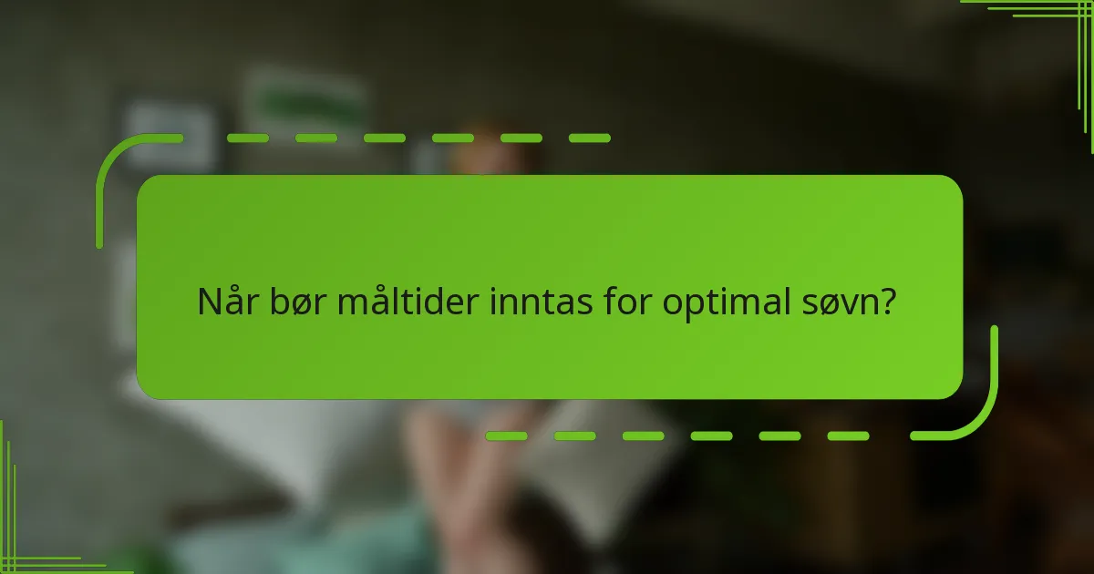 Når bør måltider inntas for optimal søvn?
